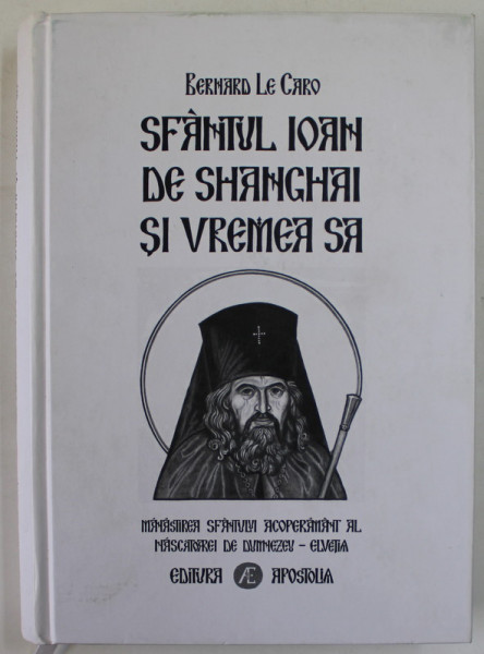 SFANTUL IOAN DE SHANGAI ( 1896 -1966 ) SI VREMEA SA de BERNARD DE CARO , 2017