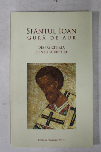 SFANTUL IOAN GURA DE AUR , DESPRE CITIREA SFINTEI SCRIPTURI , 2016