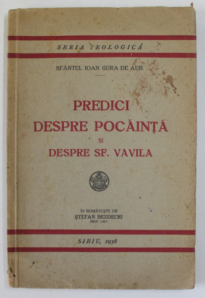 SFANTUL IOAN GURA DE AUR , PREDICI DESPRE POCAINTA SI DESPRE SF. VAVILA , SERIA TEOLOGICA  , NR. 17 , APARUTA 1938