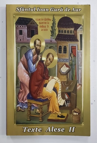 SFANTUL IOAN GURA DE AUR - TEXTE  ALESE , VOLUMUL II , 2013