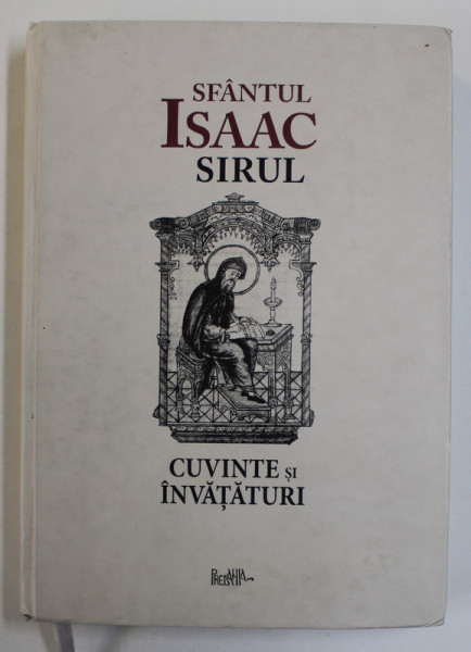 SFANTUL ISAAC SIRUL , CUVINTE SI INVATATURI , TALMACITE DIN LIMBA ELINEASCA DE MACARIE IEROMONAHUL ... TIPARITE IN 1819 IN SFANTA MANASTIRE NEAMTUL , 2010 *MINIMA UZURA