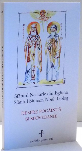 SFANTUL NECTARIE DIN EGINA , SFANTUL SIMEON NOUL TEOLOG , DESPRE POCAINTA SI SPOVEDANIE , 2016