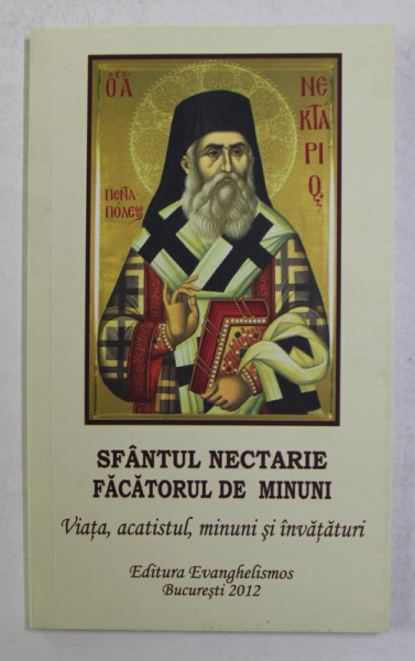 SFANTUL NECTARIE FACATORUL DE MINUNI - VIATA , ACATISTUL , MINUNI SI INVATATURI , 2012