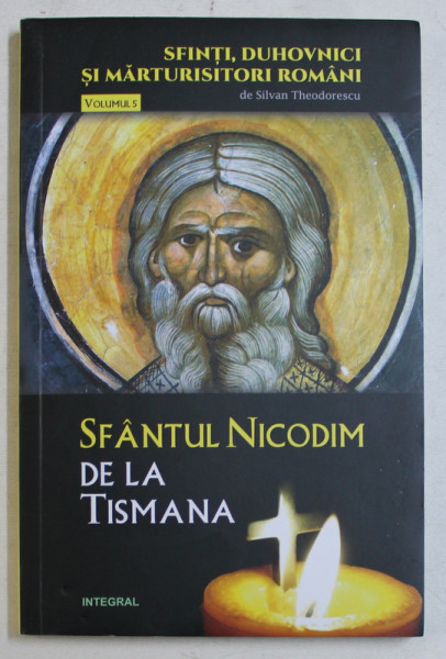 SFANTUL NICODIM DE LA TISMANA , SFINTI , DUHOVNICI SI MARTURISITORI ROMANI , VOLUMUL 5 de SILVAN THEODORESCU , 2018