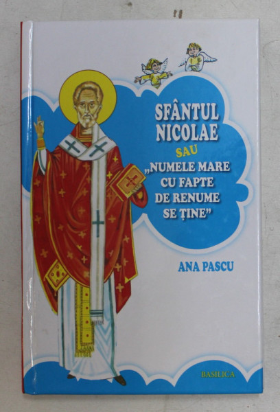 SFANTUL NICOLAE SAU  ' NUMELE MARE CU FAPTE DE RENUME SE TINE ' de ANA PASCU , ilustratii de IOAN MIHAESCU , 2014 * PREZINTA INSEMNARI