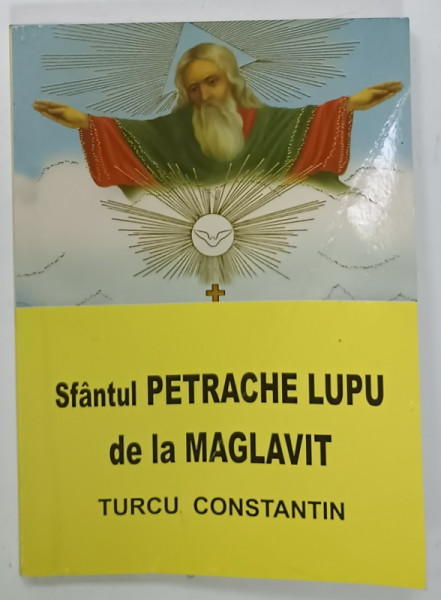 SFANTUL PETRACHE LUPU DE LA MAGLAVIT de TURCU CONSTANTIN , 2006 , COPERTA CU URME DE INDOIRE , DEDICATIE *