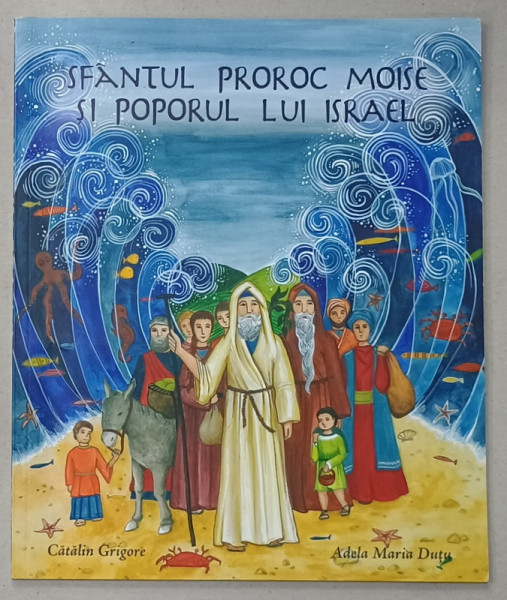 SFANTUL PROROC MOISE SI POPORUL LUI ISRAEL de CATALIN GRIGORE , ilustratii de ADELA  MARIA DUTU , 2011
