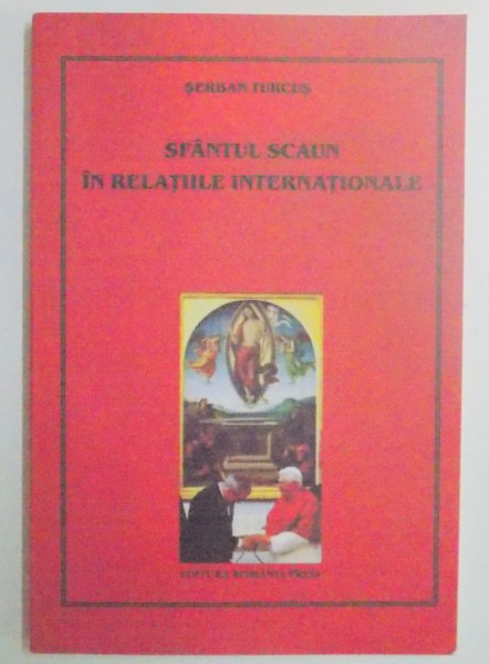 SFANTUL SCAUN IN RELATIILE INTERNATIONALE , INTRE SOCIETATEA PERFECTA SI POPORUL LUI DUMNEZEU de SERBAN TURCUS , 2008