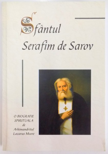 SFANTUL SERAFIM DE SAROV.O BIOGRAFIE SPIRITUALA-ARHIMANDRITUL LAZARUS MOORE  2002