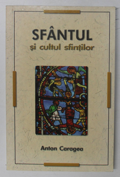 SFANTUL SI CULTUL SFINTILOR de ANTON CARAGEA , 2009