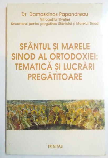 SFANTUL SI MARELE SINOD AL ORTODOXIEI : TEMATICA SI LUCRARI PREGATIOARE de DR. DAMASKINOS PAPANDREOU , 1998