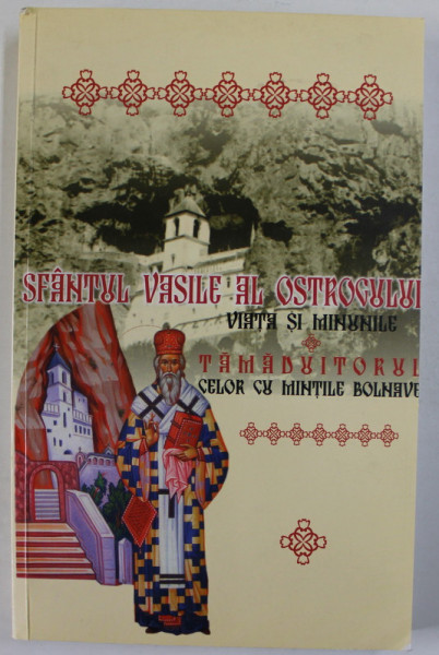 SFANTUL VASILE AL OSTROCULUI , VIATA SI MINUNILE , TAMADUITORUL CELOR CU MINTILE BOLNAVE , 2011