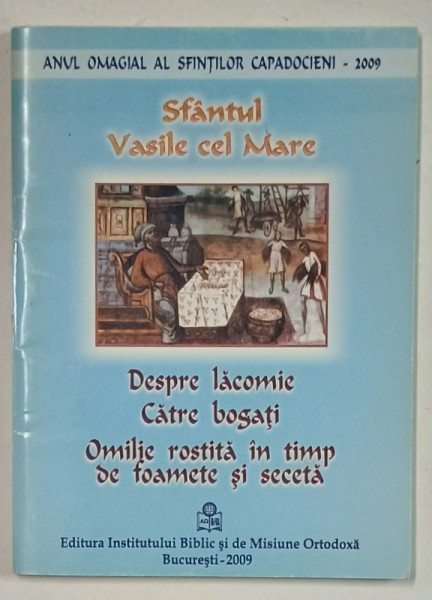 SFANTUL VASILE CEL MARE , DESPRE LACOMIE , CATRE BOGATI , OMILIE ROSTITA IN TIMP DE FOAMETE SI SECETA , 2009