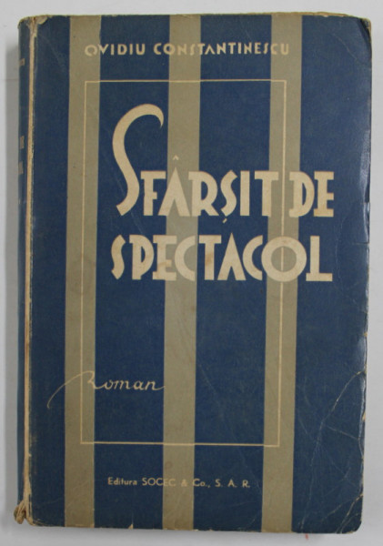 SFARSIT DE SPECTACOL , roman de OVIDIU CONSTANTINESCU , EDITIE INTERBELICA , PREZINTA PETE SI URME DE UZURA SI DE LIPIRE