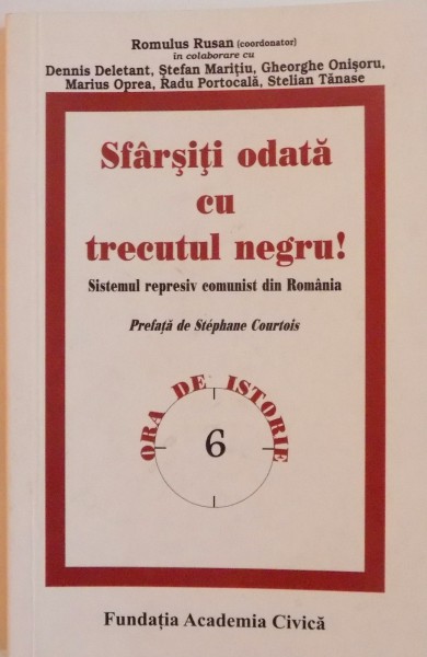 SFARSITI ODATA CU TRECUTUL NEGRU, SISTEMUL REPRESIV COMUNIST DIN ROMANIA de ROMULUS RUSAN, 2010
