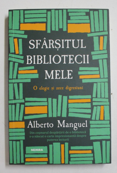 SFARSITUL BIBLIOTECII MELE , O ELEGIE SI ZECE DIGRESIUNI de ALBERTO MANGUEL , 2019 *PREZINTA SUBLINIERI IN TEXT