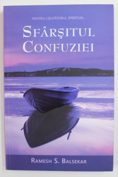 SFARSITUL CONFUZIEI - PENTRU CAUTATORUL SPIRITUAL de RAMESH S. BALSEKAR , 2011