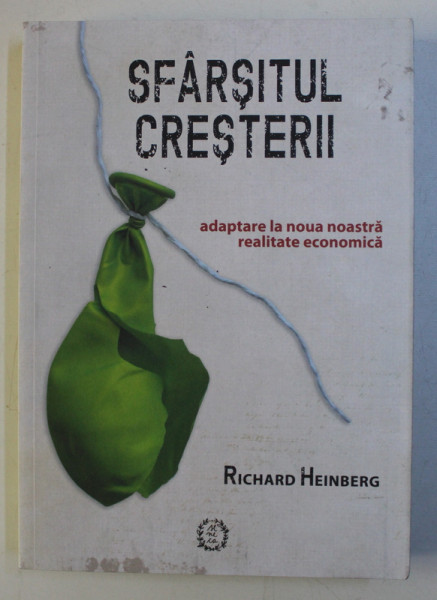 SFARSITUL CRESTERII - ADAPTARE LA NOUA REALITATE ECONOMICA de RICHARD HEINBERG , 2018