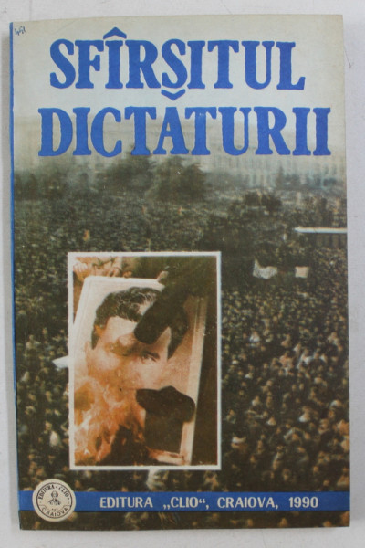 SFARSITUL DICTATURII , BUCURESTI 21- 25 DECEMBRIE 1989 , coordonator IOAN  SCURTU , 1990