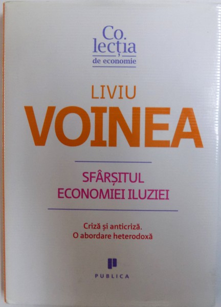 SFARSITUL ECONOMIEI ILUZIEI  - CRIZA SI ANTICRIZA . O ABORDARE HETERODOXA de LIVIU VOINEA , 2009