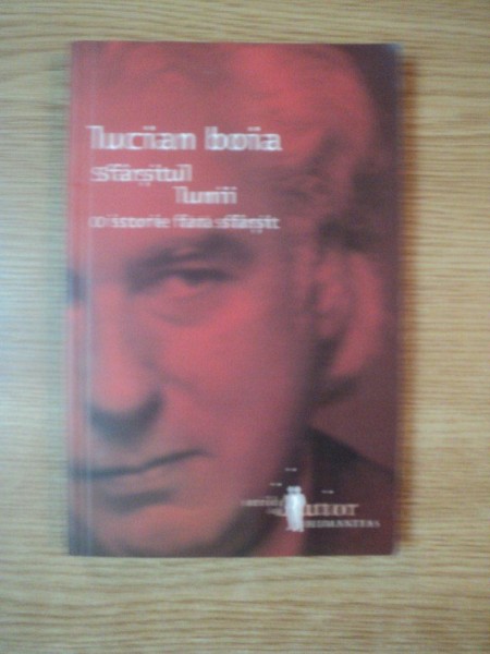 SFARSITUL LUMII , O ISTORIE FARA SFARSIT de LUCIAN BOIA , Bucuresti