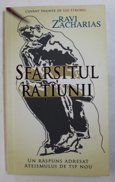 SFARSITUL RATIUNII - UN RASPUNS ADRESAT ATEISMULUI DE TIP NOU de RAVI ZACHARIAS , 2010