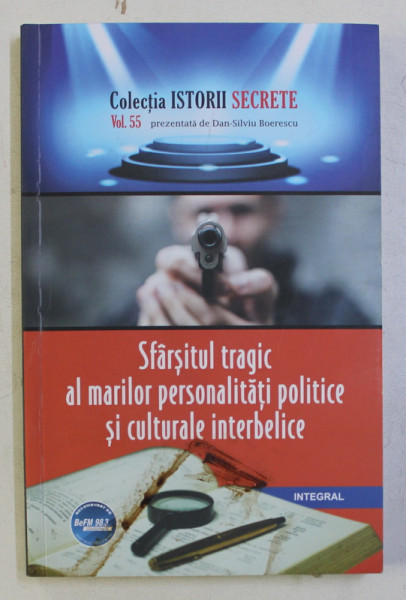 SFARSITUL TRAGIC AL MARILOR PERSONALITATI POLITICE SI CULTURALE INTERBELICE de DAN - SILVIU BOERESCU , 2019