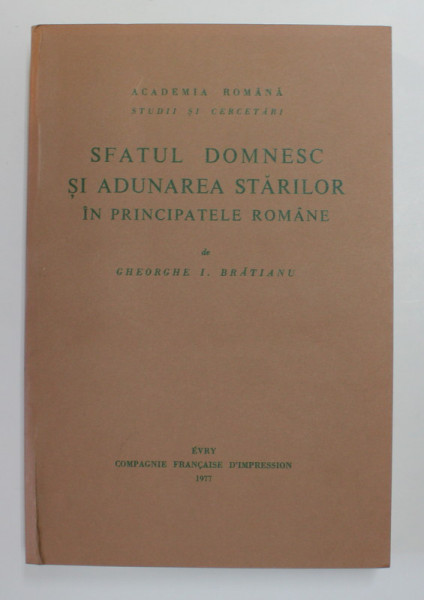 SFATUL DOMNESC SI ADUNAREA STARILOR IN PRINCIPATELE ROMANE de GHEORGHE I. BRATIANU , 1977