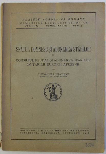 SFATUL DOMNESC SI ADUNAREA STARILOR , VOLUMUL II  - CONSILIUL FEUDAL SI ADUNAREA STARILOR IN TARILE EUROPEI APUSENE de GHEORGHE I. BRATIANU , 1946
