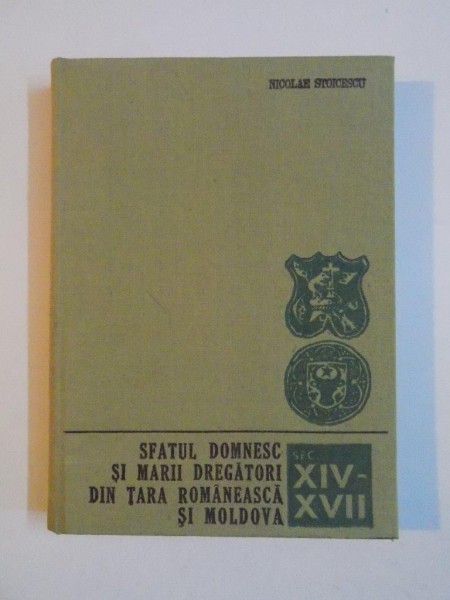 SFATUL DOMNESC SI MARII DREGATORI DIN TARA ROMANEASCA SI MOLDOVA (SEC. XIV-XVII) - NICOLAE STOICESCU  1968