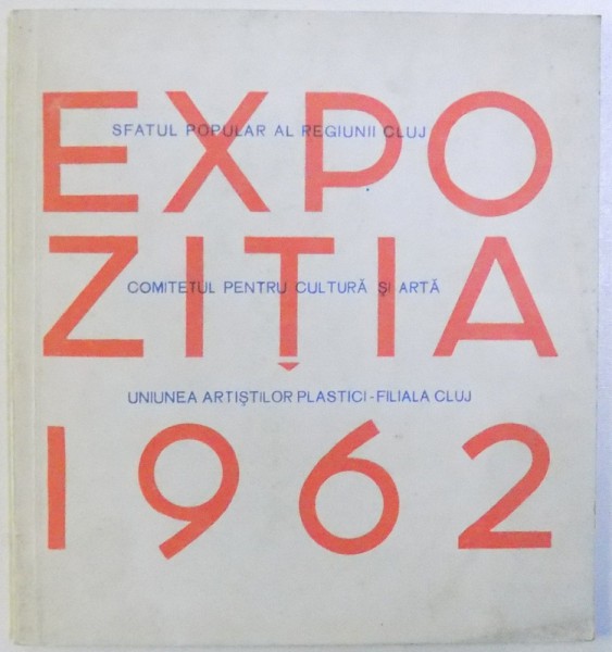 SFATUL POPULAR AL REGIUNII CLUJ, COMITETUL PENTRU CULTURA SI ARTA, UNIUNEA ARTISTILOR PLASTICI - EXPOZITIA, 1962