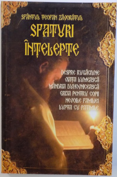 SFATURI INTELEPTE  - DESPRE RUGACIUNE, VIATA LUMEASCA , MINDRIA DUHOVNICEASCA , GRIJA PENTRU COPII , NEVOILE FAMILIEI , LUPTA CU PATIMILE de SFANTUL TEOFAN ZAVORATUL