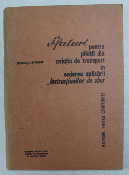 SFATURI PENTRU PILOTII DIN AVIATIA DE TRANSPORT IN VEDEREA APLICARII ' INSTRUCTIUNILOR DE ZBOR ' de DRAGOS I. STINGHE , 1967