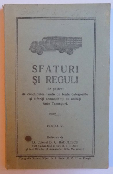 SFATURI SI REGULI DE PASTRAT DE CONDUCATORII AUTO DE TOATE CATEGORIILE SI DIFERITI COMANDANTI DE UNITATI AUTO TRANSPORT, EDITIA V de D. C. BADULESCU