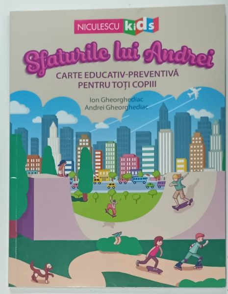 SFATURILE LUI ANDREI , CARTE EDUCATIV - PREVENTIVA PENTRU TOTI COPIII de ION GHEORGHEDIAC si ANDREI GHEORGHEDIAC , ilustratii de MARELIA POPOESCU , 2021