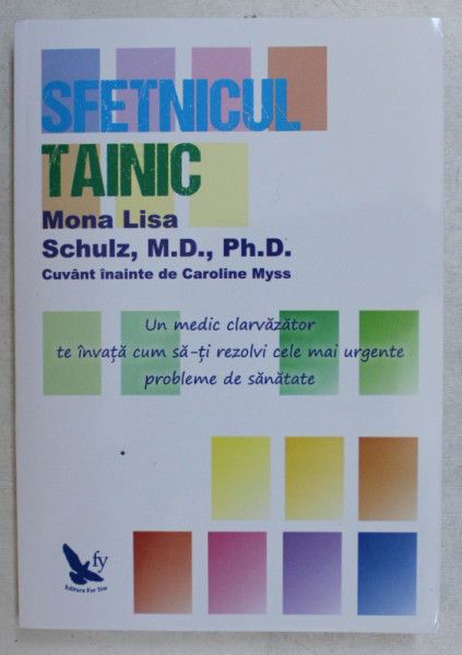 SFETNICUL TAINIC , UN MEDIC CLARVAZATOR TE INVATA CUM SA - TI REZOLVI CELE MAI URGENTE PROBLEME DE SANATATE de MONA LISA SCHULZ , 2012