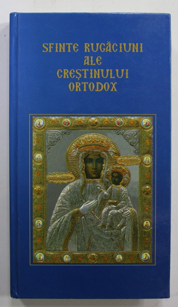 SFINTE RUGACIUNI ALE CRESTINULUI ORTODOX , editie ingrijita de ARHIMANDRIT NECTARIE CLINCI , 2010 ,