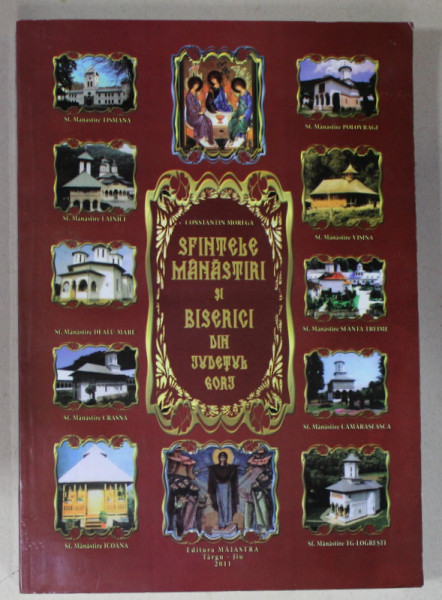 SFINTELE MANASTIRI SI BISERICI DIN JUDETUL GORJ de CONSTANTIN MOREGA , ALBUM DE PREZENTARE , 2011