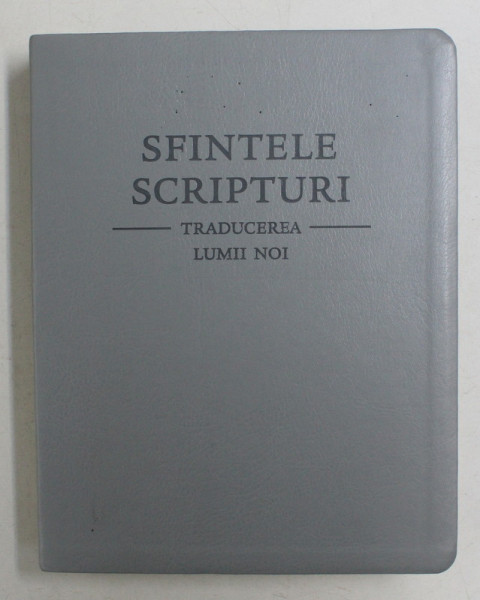 SFINTELE SCRIPTURI , TRADUCEREA LUMII NOI , traducere dupa NEW WORLD TRANSLATIONS OF THE HOLY SCRIPTURES , 2006