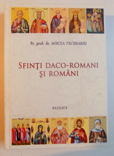 SFINTI DACO-ROMANI SI ROMANI de MIRCEA PACURARIU , 2013 * PREZINTA SUBLINIERI CU MARKER