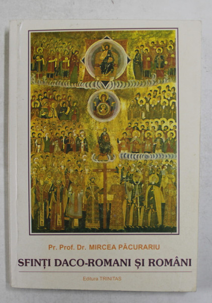 SFINTI DACO - ROMANI SI ROMANI de PREOT PROFESOR DR. MIRCEA PACURARIU , 2000