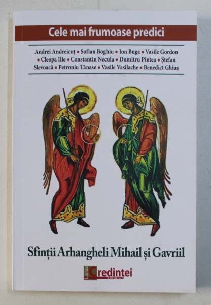 SFINTII ARHANGHELI MIHAIL SI GAVRIL - CELE MAI FRUMOASE PREDICI de ANDREI ANDREICUT ...BENEDICT GHIUS , volum ingrijit de MARIUS VASILEANU , 2018