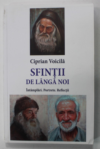 SFINTII DE LANGA NOI , INTAMPLARI , PORTRETE , REFLECTII de CIPRIAN VOICILA , 2023