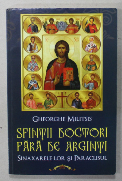 SFINTII DOCTORI FARA DE ARGINTI , SINAXARELE LOR SI PARACLISUL de GHEORGHE MILITSIS , 2013
