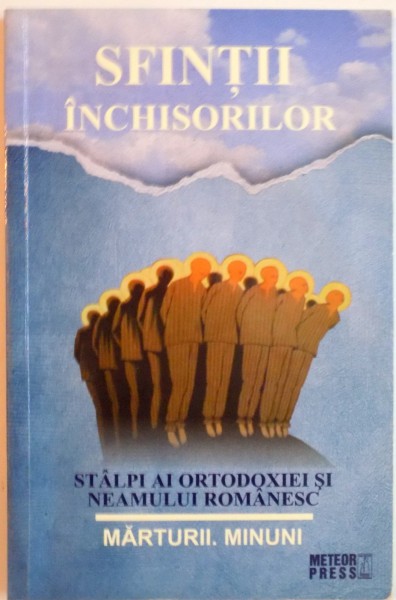 SFINTII INCHISORILOR, STALPI AI ORTODOXIEI SI NEAMULUI ROMANESC, MARTURII, MINUNI de VLAD HERMAN, 2014