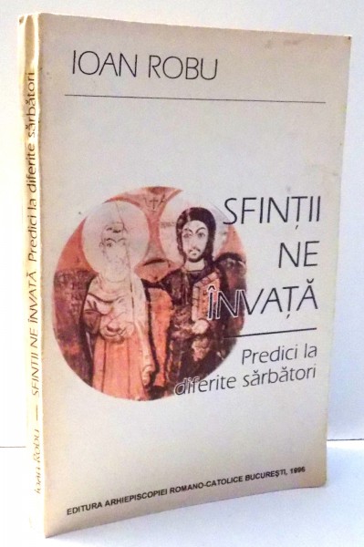 SFINTII NE INVATA , PREDICI LA DIFERITE SARBATORI de IOAN ROBU , 1996