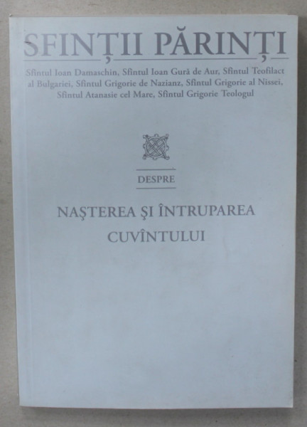 SFINTII PARINTI DESPRE NASTEREA SI INTRUPAREA CUVANTULUI , editie ingrijita de FLORIN STUPARU , 2007