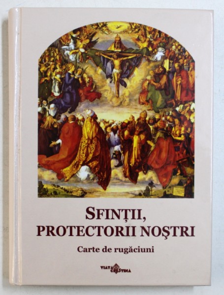 SFINTII , PROTECTORII NOSTRI - CARTE DE RUGACIUNI , editie de MANUELA - CECILIA MICU , 2010