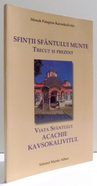 SFINTII SFANTULUI MUNTE ,  TRECUT SI PREZENT - VIATA SFANTULUI ACACHIE KAVSOKALIVITUL de PATAPIOS KAVSOKALIVITIS , 2014