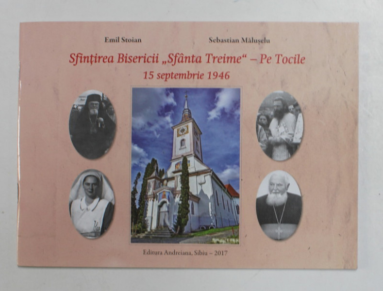 SFINTIREA BISERICII '' SFANTA TREIME '' - PE TOCILE , 15 SEPTEMBRIE , 1946 de EMIL STOIAN si SEBASTAIN MALUSELU , 2017